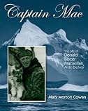 Captain Mac: The Life of Donald Baxter Macmillian, Arctic Explorer (Also in Children's)