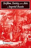 Serfdom, Society, and the Arts in Imperial Russia: The Pleasure and the Power