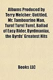 Albums Produced by Terry Melcher: Untitled, Mr. Tambourine Man, Turn! Turn! Turn!, Ballad of Easy Rider, Byrdmaniax, the Byrds' Greatest Hits-