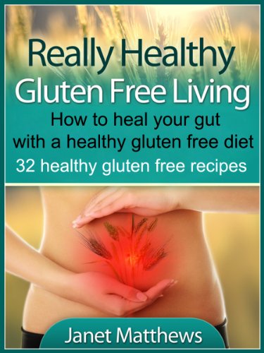 Really Healthy Gluten Free Living - How to heal your gut with a healthy gluten free diet - 32 healthy gluten free recipes