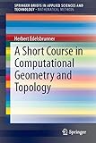 A Short Course in Computational Geometry and Topology (SpringerBriefs in Applied Sciences and Technology / SpringerBriefs in Mathematical Methods)