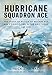 Hurricane Squadron Ace: The Story of Battle of Britain Ace, Air Commodore Peter Brothers, CBE, DSO, DFC and Bar