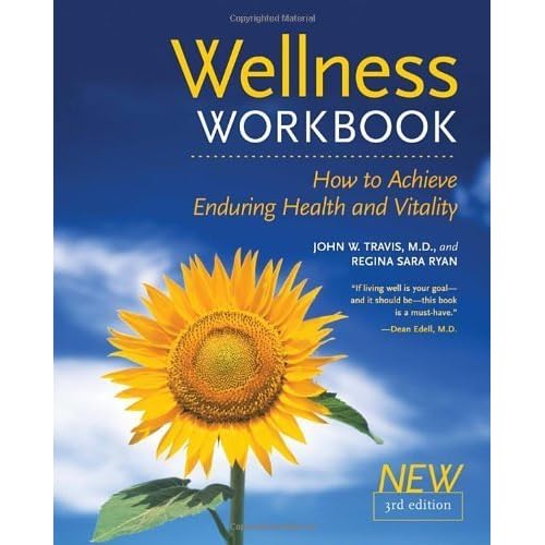 The Wellness Workbook, 3rd ed: How to Achieve Enduring Health and Vitality John W. Travis and Regina Sara Ryan