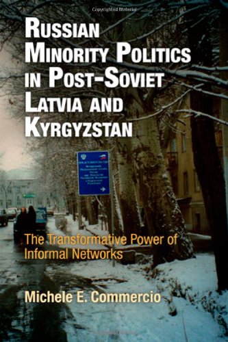 Russian Minority Politics in Post-Soviet Latvia and Kyrgyzstan: The Transformative Power of Informal Networks (National and Ethnic Conflict in the 21st Century)