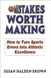 Mistakes Worth Making: How to Turn Sports Errors Into Athletic Excellence