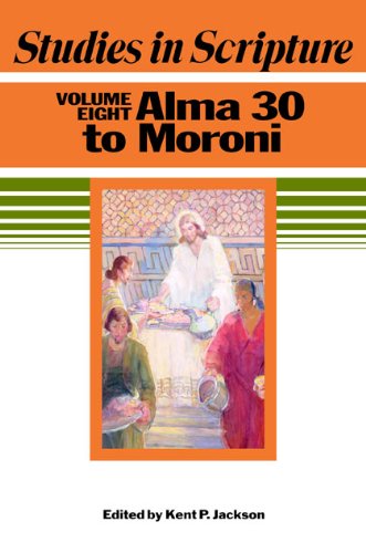 Studies in Scripture, vol. 8: Alma 30 to Moroni