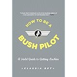 how to be a bush pilot a field guide to getting luckier