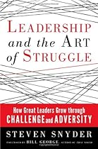 Leadership and the Art of Struggle: How Great Leaders Grow Through Challenge and Adversity