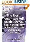 The North American Folk Music Revival: Nation And Identity in the United States And Canada, 1945-1980 (Ashgate Popular and Folk Music Series)