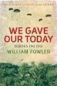 We Gave Our Today: Burma 1941-1945
