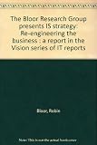 The Bloor Research Group presents IS strategy : re-engineering the business : a report in the Vision series of IT reports