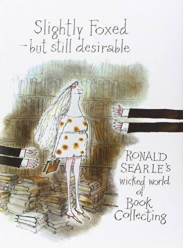 Slightly Foxed - Still Desirable: Ronald Searle's Wicked World of Book Collecting