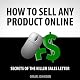 How to Sell Any Product Online: Secrets of the Killer Sales Letter