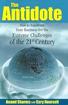 The Antidote: How to Transform Your Business for the Extreme Challenges of the 21st Century