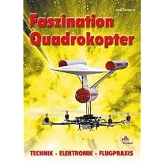 Faszination Quadrokopter: Technik, Elektronik, Flugpraxis