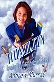 Humilty: Escaping Pride To Glorify God & Not Self (Andrew Murray Christian Classics)