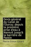 Devis General Du Canal De L'ourcq: Depuis La Premiere Prise D'eau a Mareuil Jusqu'a La Barriere De Pantin Devis General Du Canal De L'ourcq: Depuis La Premiere Prise D'eau a Mareuil Jusqu'a La Barriere De Pantin