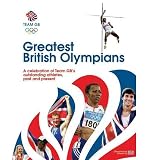 The greatest British Olympians : a celebration of Team GB's outstanding athletes, past and present