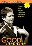 Good Medicine: How to Turn Pain into Compassion with Tonglen Meditation