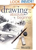 Drawing for the Absolute Beginner: A Clear & Easy Guide to Successful Drawing