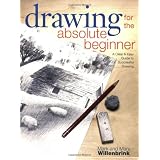 Drawing for the Absolute Beginner: A Clear & Easy Guide to Successful Drawing ~ Mark Willenbrink