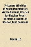 Prisoners Who Died in Missouri Detention: Wayne Dumond, Charles Ray Hatcher, Robert Berdella, Stagger Lee Shelton, Faye Copeland-