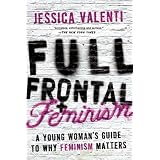 Full Frontal Feminism: A Young Woman's Guide to Why Feminism Mattersby Jessica Valenti