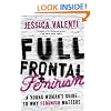 Full Frontal Feminism: A Young Woman's Guide to Why Feminism Matters