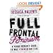 Full Frontal Feminism: A Young Woman's Guide to Why Feminism Matters