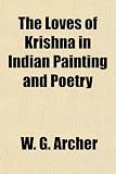 The Loves of Krishna in Indian Painting and Poetry