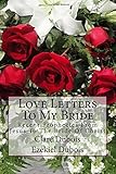 Love Letters To My Bride: Recent Prophecies From Jesus To The Bride Of Christ