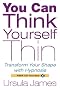 You Can Think Yourself Thin: Transform Your Shape With Hypnosis