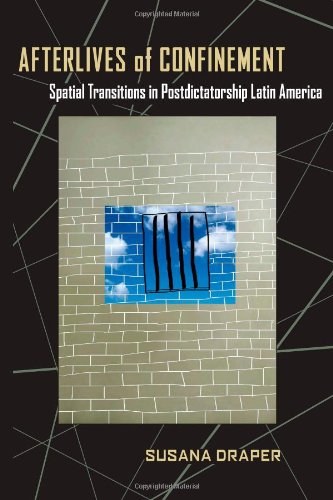 Afterlives of Confinement: Spatial Transitions in Postdictatorship Latin America (Pitt Illuminations)