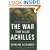 The War That Killed Achilles: The True Story of Homer's Iliad and the Trojan War