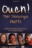 Ouch! That Stereotype Hurts... Communicating Respectfully in a Diverse World