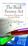 The Bank Secrecy Act: Information Sharing and Security Efforts (Banking and Banking Developments)
