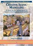 Creative Scenic Modelling: A Practical Approach To Model Railway Landscaping