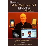 How to Make, Market and Sell eBooks - All for Freeby Jason Matthews