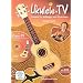 Ukulele-TV: Ukulele f�r Anf�nger und Gitarristen - ohne Noten, m. DVD