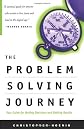 The Problem Solving Journey: Your Guide for Making Decisions and Getting Results