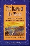 The Dawn of the World: Myths and Tales of the Miwok Indians of California