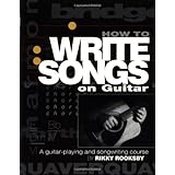 How to Write Songs on Guitar: A Guitar-Playing and Songwriting Course