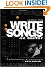 How to Write Songs on Guitar: A Guitar-Playing and Songwriting Course