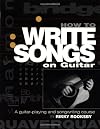 How to Write Songs on Guitar: A Guitar-Playing and Songwriting Course