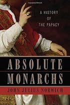 Absolute Monarchs: A History of the Papacy