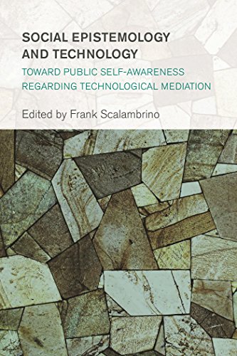 Social Epistemology and Technology: Toward Public Self-Awareness Regarding Technological Mediation (Collective Studies in Knowledge and Society)
