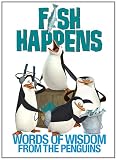 Fish Happens: Words of Wisdom From the Penguins (The Penguins of Madagascar)