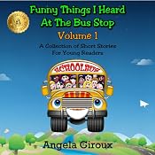 Funny Things I Heard at the Bus Stop: Volume 1: A Collection of Short Stories for Young Readers | [Angela Giroux]