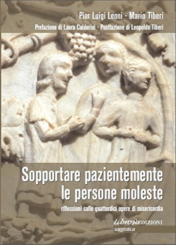 Sopportare pazientemente le persone moleste: Riflessioni sulle quattordici opere di misericordia (Italian Edition)