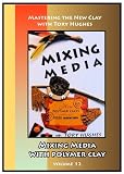 Mixing Media: How Polymer Clays Combine with Other Materials (Mastering the New Clay with Tory Hughes Vol. 12)